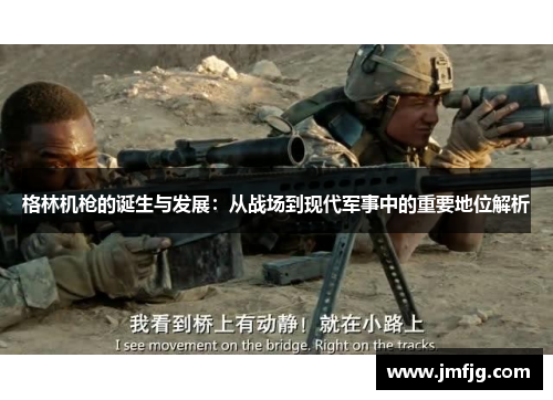格林机枪的诞生与发展：从战场到现代军事中的重要地位解析